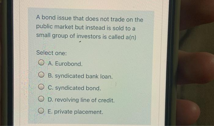  A bond issue that does not trade on the public market