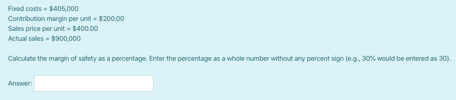  Fixed costs = $405,000 Contribution margin per unit = $200.00 Sales