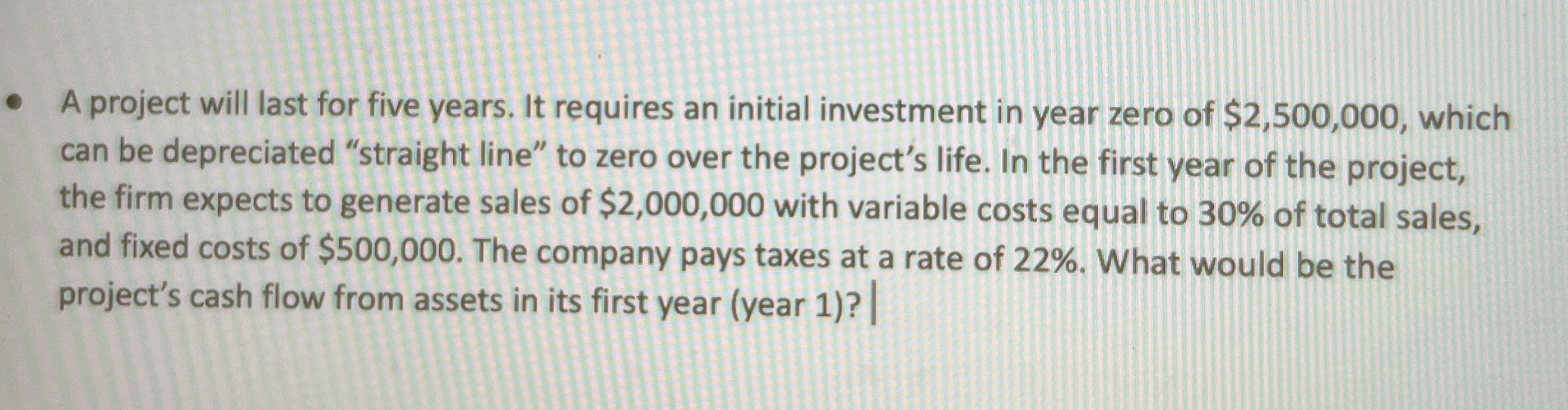  A project will last for five years. It requires an initial