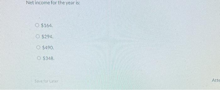 balance: Net income for the year is: $164. $294. $490. $348