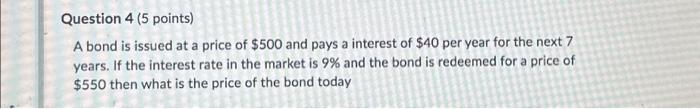  Question 4 (5 points) A bond is issued at a price