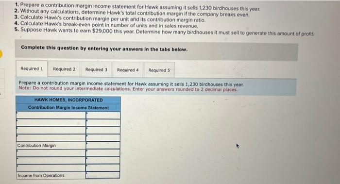  1. Prepare a contribution margin income statement for Hawk assuming it