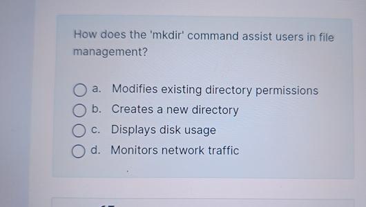  How does the 'mkdir' command assist users in file management? a.