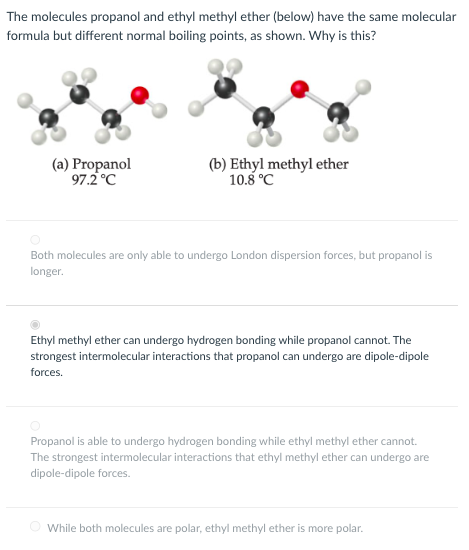  The molecules propanol and ethyl methyl ether (below) have the same