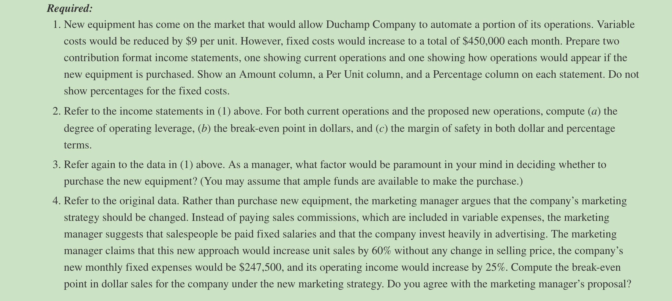 is given below: Sales (30,000 units) $ 900,000 Variable expenses 630,000 Contribution