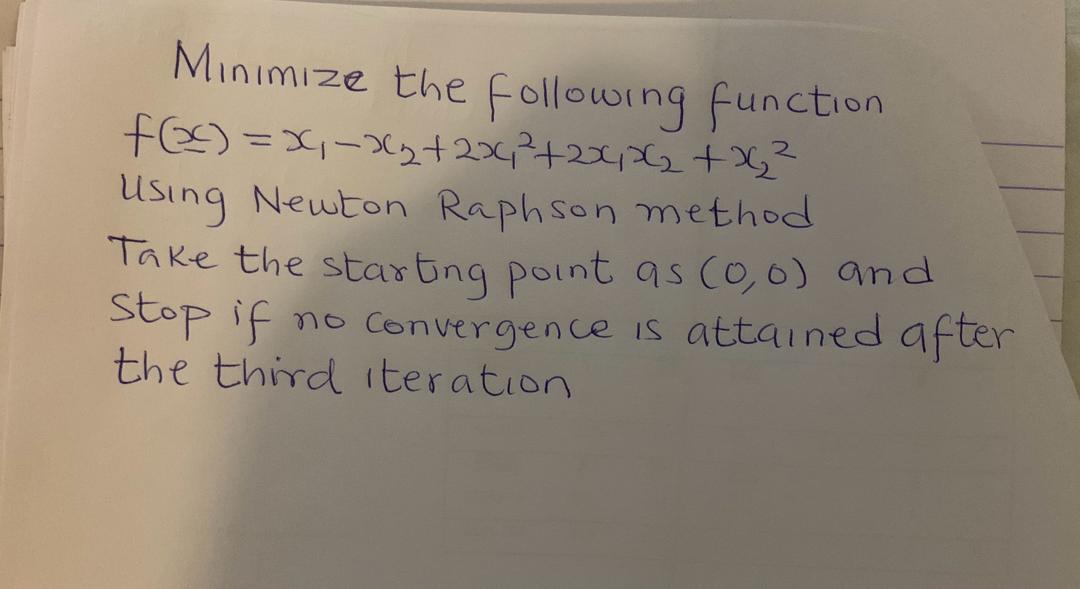  Minimize the following function f(x)=x1-x2+2x12+2x1x2+x22 Using Newton Raphson method Take the