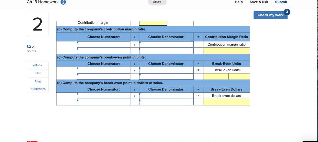 my work 2 Exercise 18-9 Contribution margin and break-even LO P2 125