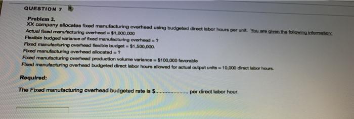  QUESTION 7 Problem 2. XX company allocatos fixed manufacturing overhead using