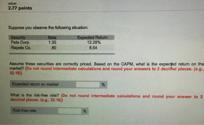  suppose you observe the following situation: Security Beta Expected Return Pete