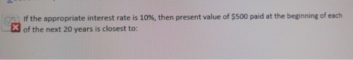  If the appropriate interest rate is 10%, then present value of