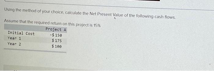  Using the method of your choice, calculate the Net Present Value