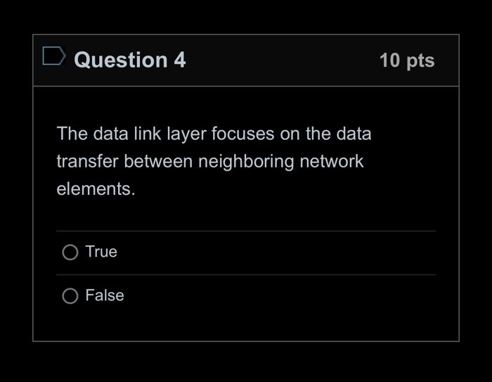  Question 4 10 pts The data link layer focuses on the