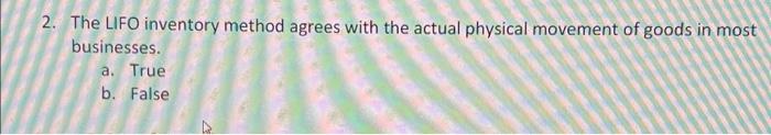  2. The LIFO inventory method agrees with the actual physical movement