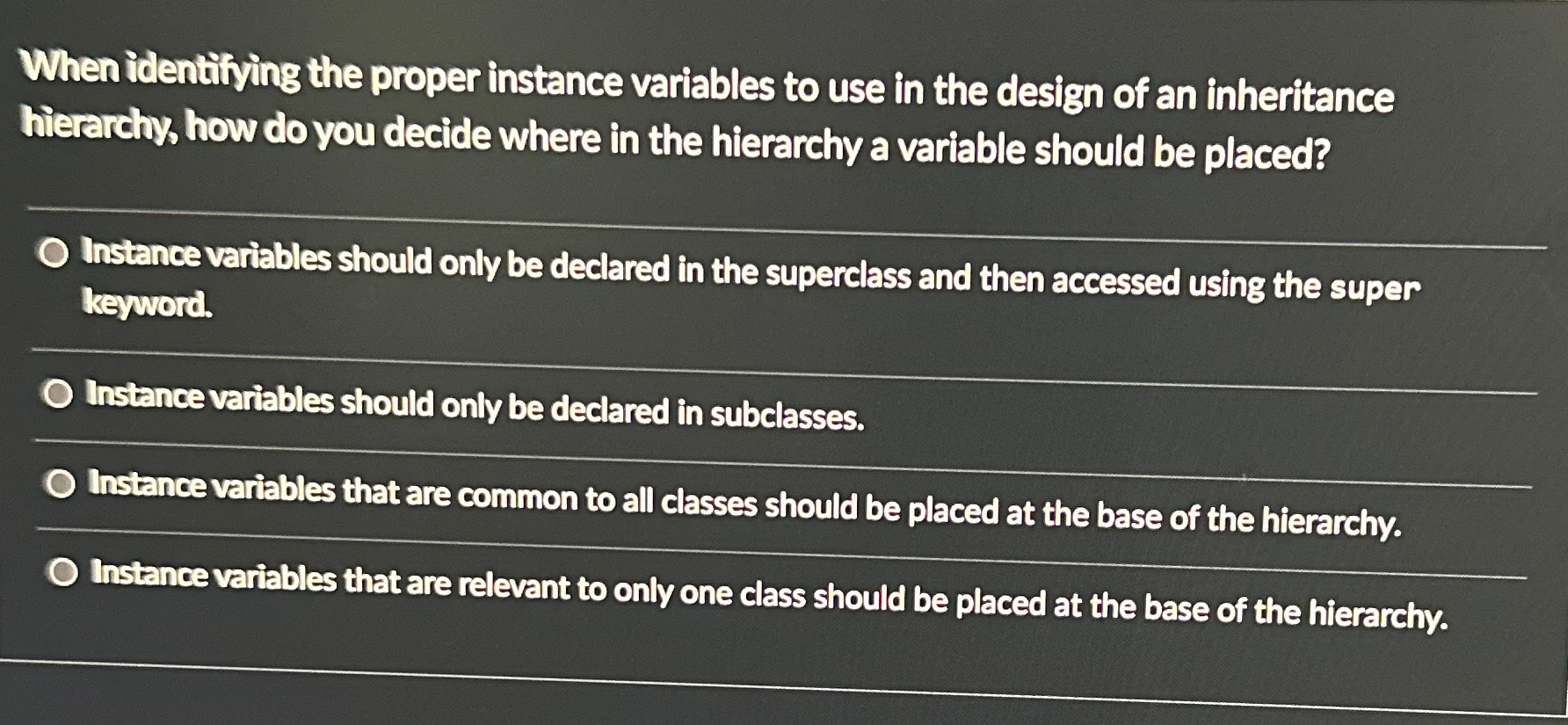  When identifying the proper instance variables to use in the design