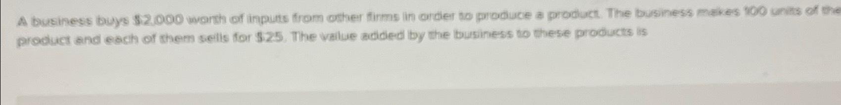 A business buys $2.000 workh of inputs from other finms in