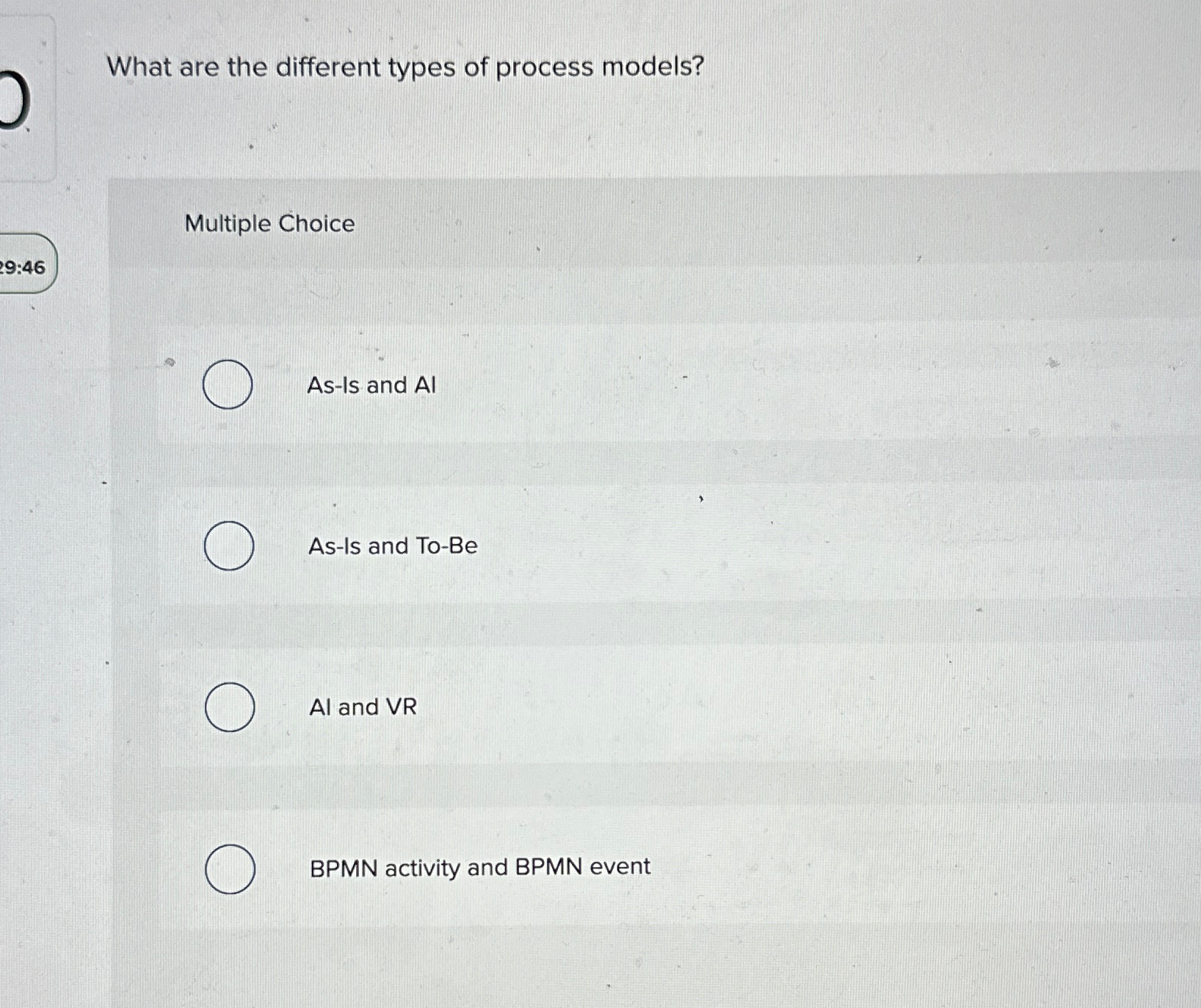  What are the different types of process models? Multiple Choice 9:46