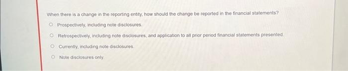  When there is a change in the reporting entity, how should