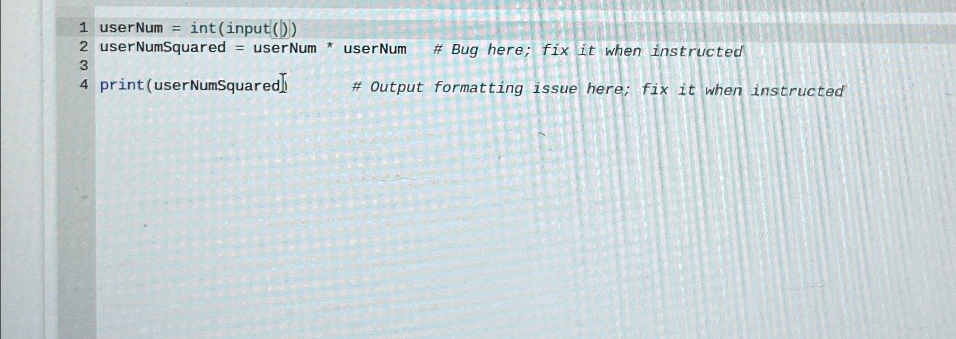  1 userNum = int (input()()) userNumSquared = userNum * userNum #