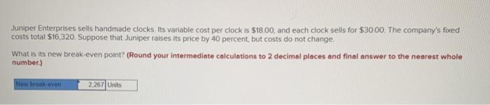  Juniper Enterprises sells handmade clocks. Its variable cost per clock is