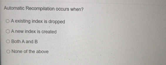 Automatic Recompilation occurs when? A existing index is dropped A new