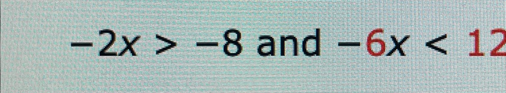  -2x>-8 and -6x12 