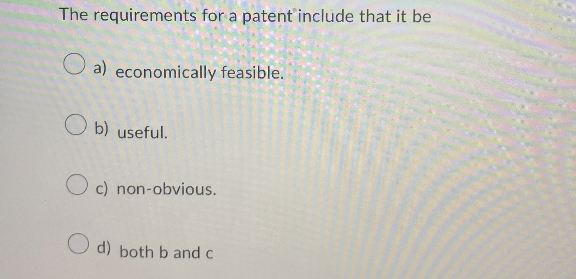  The requirements for a patent include that it be a) economically