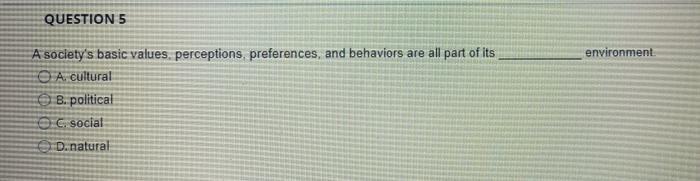 QUESTION 5 environment A society's basic values, perceptions, preferences, and behaviors