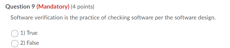  Question 9 (Mandatory) (4 points) Software verification is the practice of