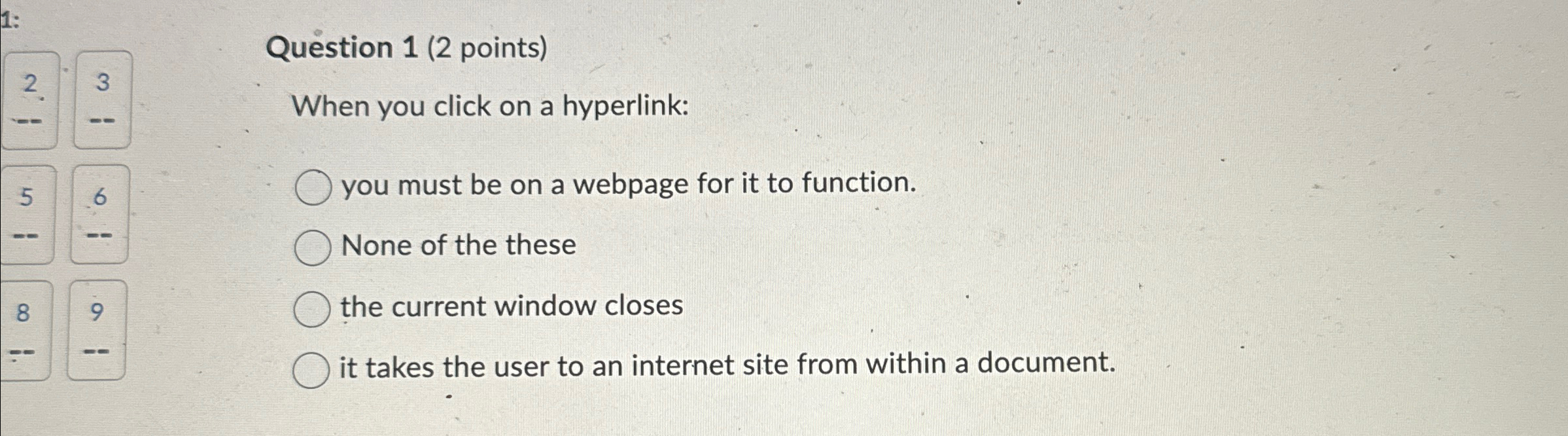  Question 1(2 points) When you click on a hyperlink: you must