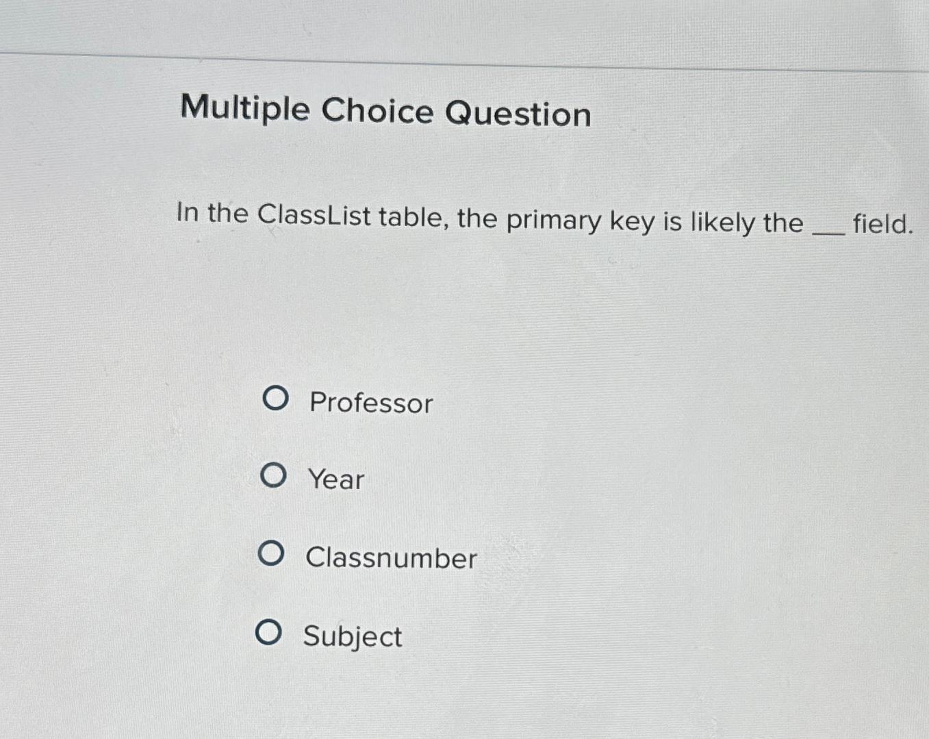 Multiple Choice Question In the ClassList table, the primary key is