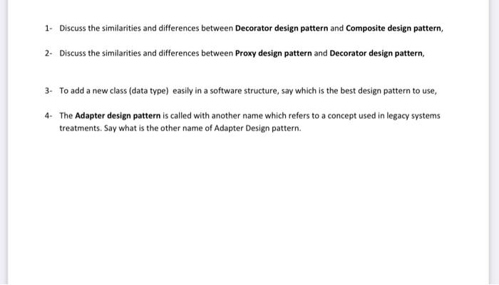  1- Discuss the similarities and differences between Decorator design pattern and