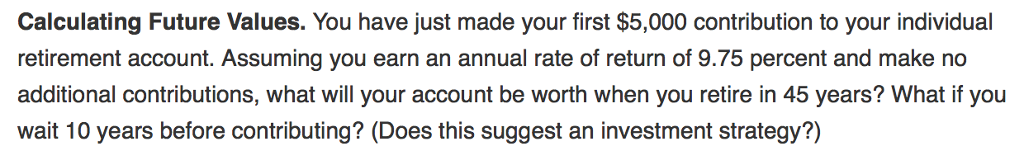 Calculating Future Values. You have just made your first $5,000 contribution