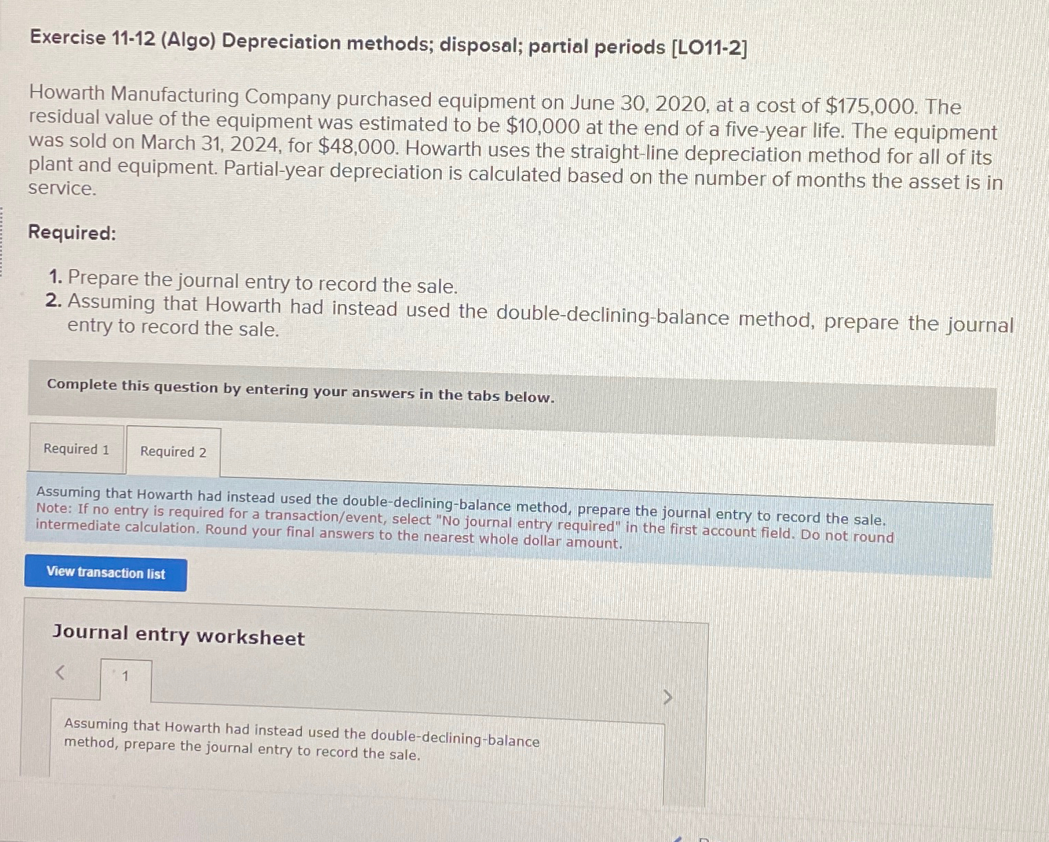  Exercise 11-12(Algo) Depreciation methods; disposal; partial periods [LO11-2] Howarth Manufacturing Company