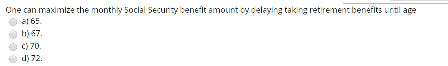 One can maximize the monthly Social Security benefit amount by delaying