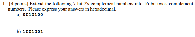  1. [4 points] Extend the following 7-bit 2's complement numbers into