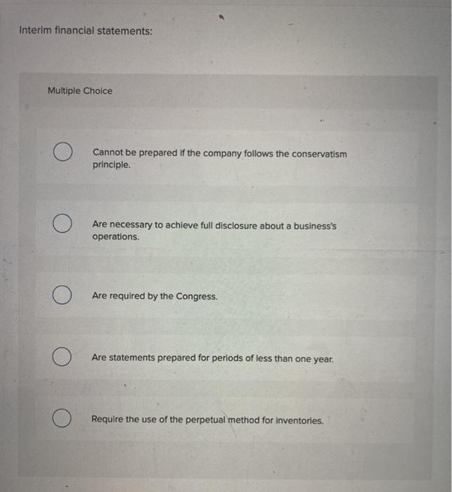  Interim financial statements: Multiple Choice Cannot be prepared if the company