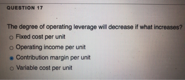  QUESTION 17 The degree of operating leverage will decrease if what