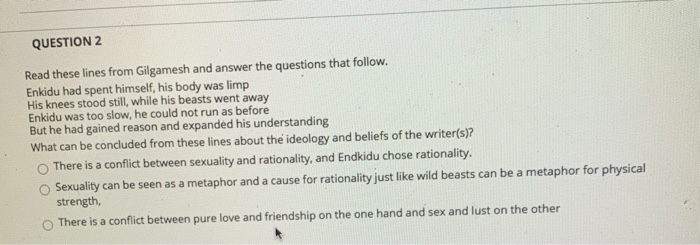  QUESTION 2 Read these lines from Gilgamesh and answer the questions
