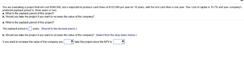  You are evaluating a project that will cost $549,000, but is