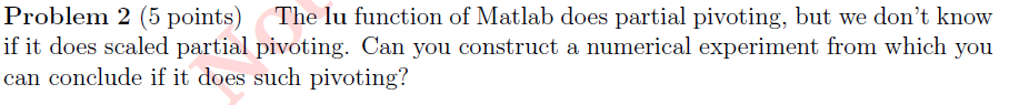  Problem 2 (5 points. The lu function of Matlab does partial
