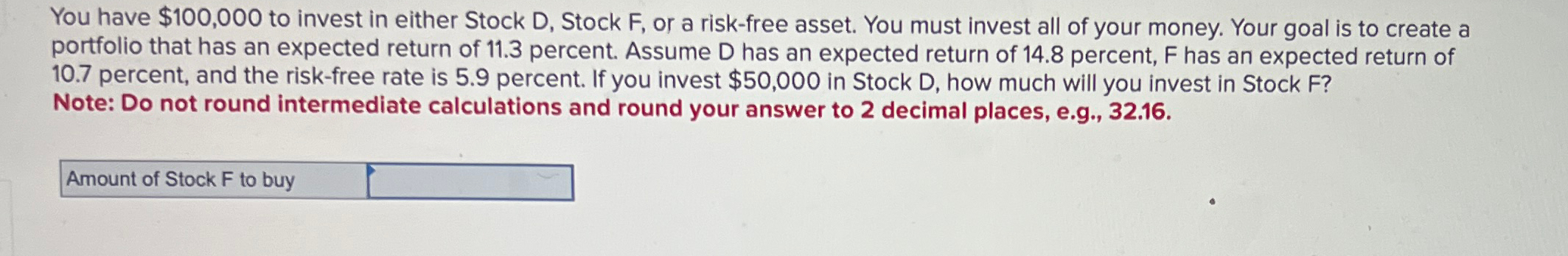  You have $100,000 to invest in either Stock D, Stock F,