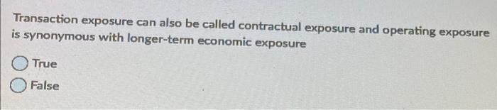  Transaction exposure can also be called contractual exposure and operating exposure