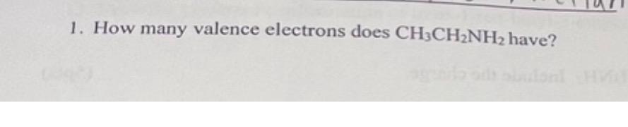  1. How many valence electrons does CH3CH2NH2 have