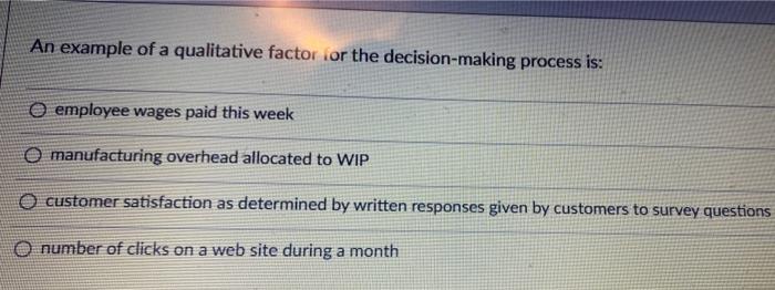  An example of a qualitative factor for the decision-making process is: