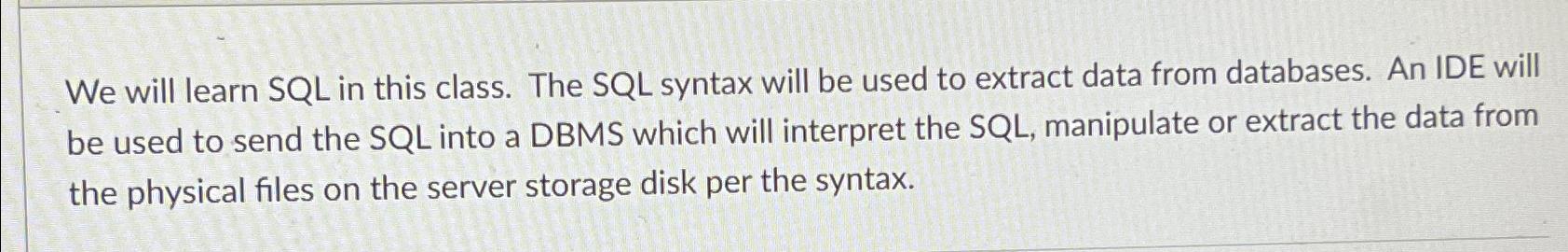  We will learn SQL in this class. The SQL syntax will