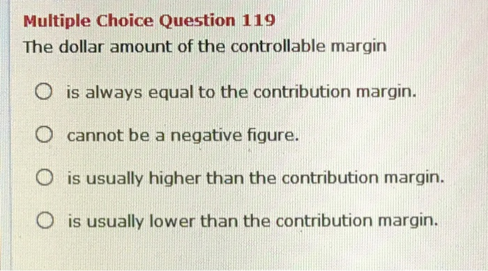  Multiple Choice Question 119 The dollar amount of the controllable margin