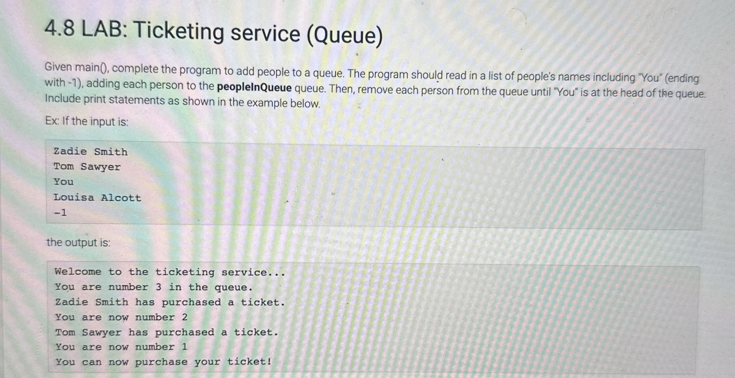  4.8 LAB: Ticketing service (Queue) Given main (, complete the program
