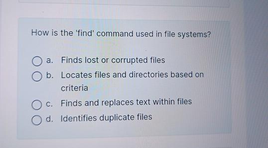  How is the 'find' command used in file systems? a. Finds