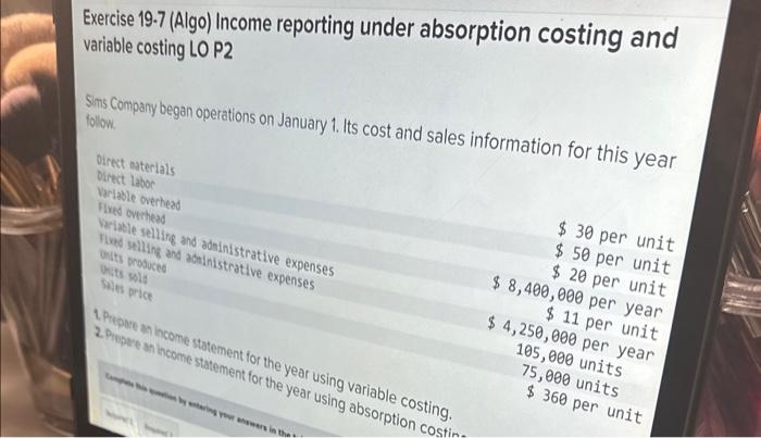  Exercise 19.7 (Algo) Income reporting under absorption costing and variable costing