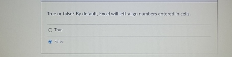  True or false? By default, Excel will left-align numbers entered in